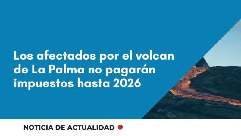 Los afectados por el volcan de La Palma no pagarán impuestos hasta 2026