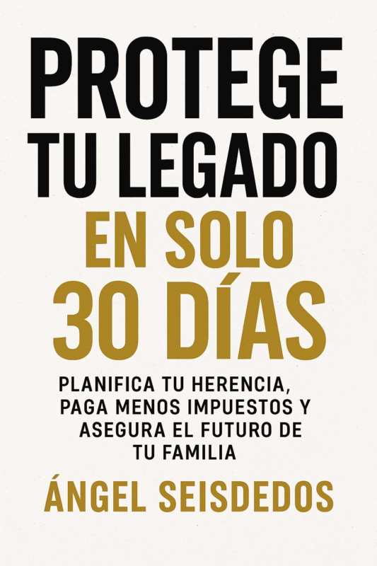 Portada de Protege tu legado en solo 30 días, de Ángel Seisdedos
